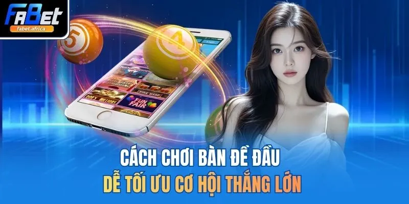 Cách chơi bàn đề đầu dễ tối ưu cơ hội thắng lớn