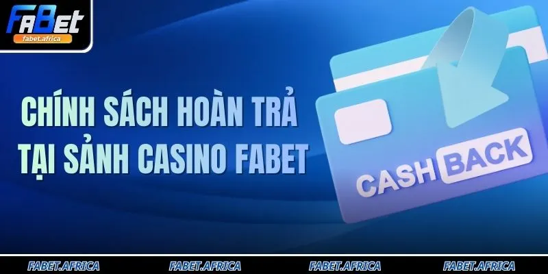 Chính Sách Hoàn Trả Tại Sảnh Casino FABET Rõ Ràng Minh Bạch 7 Chính Sách Hoàn Trả Tại Sảnh Casino FABET Rõ Ràng Minh Bạch
