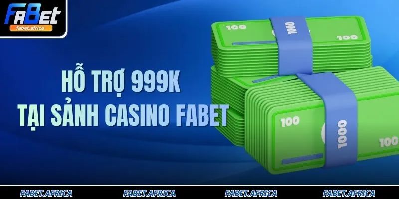 Hỗ Trợ 999K Tại Sảnh Casino FABET Cơ Hội Nhận Thưởng Lớn 8 Hỗ Trợ 999K Tại Sảnh Casino FABET Cơ Hội Nhận Thưởng Lớn