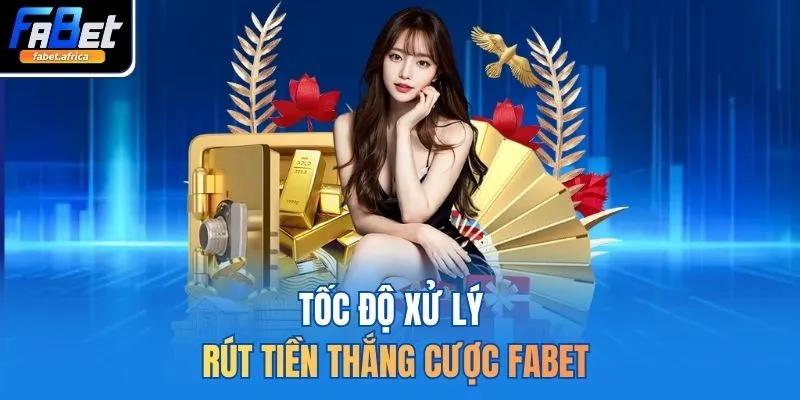Tốc độ xử lý rút tiền thắng cược FABET